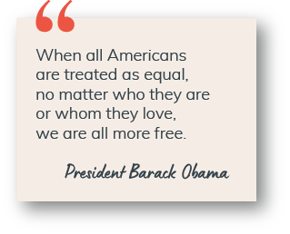 "When all Americans are treated as equal, no matter who they are or whom they love, we are all more free." President Barack Obama