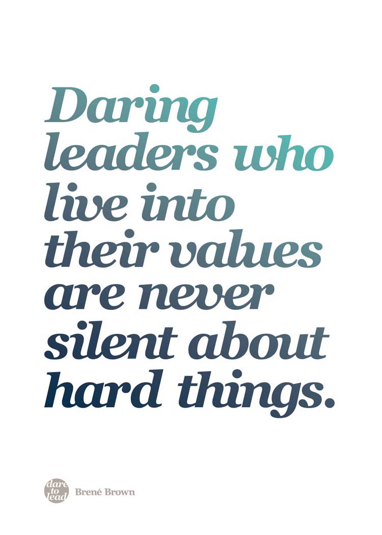 Daring leaders who live into their values are never silent about hard things. Brené Brown