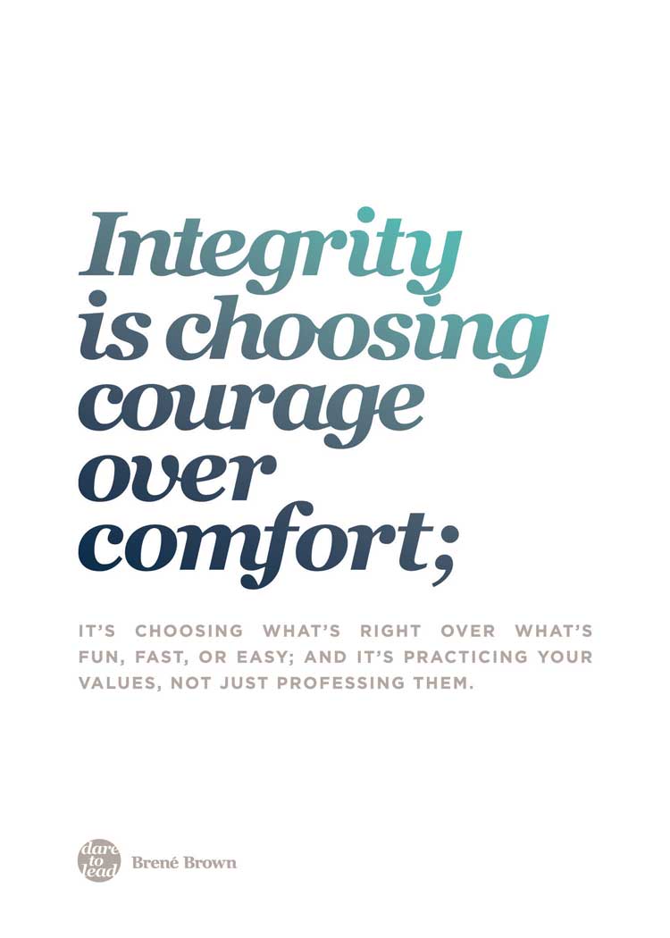 Integrity is choosing courage over comfort. Brené Brown