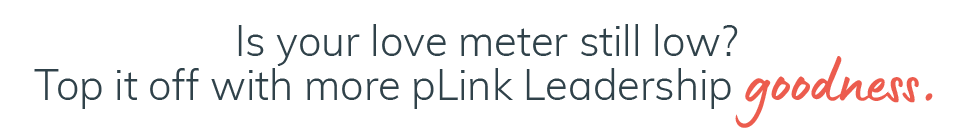 Is your love meter still low? Top it off with more pLink Leadership goodness.