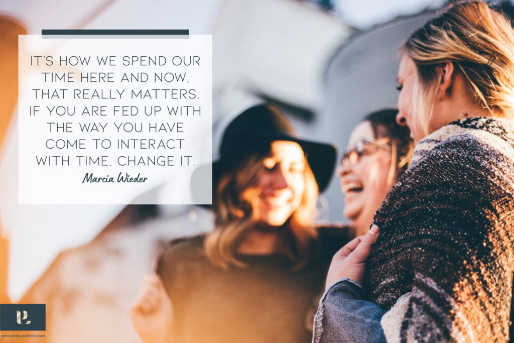 “It’s how we spend our time here and now, that really matters. If you are fed up with the way you have come to interact with time, change it.” Marcia Wieder