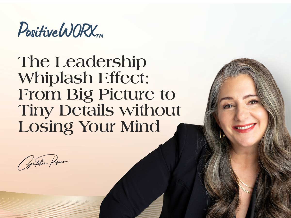 The Leadership Whiplash Effect: From Big Picture to Tiny Details without Losing Your Mind