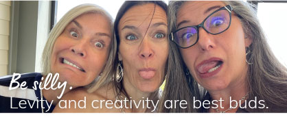 Be silly. Levity and creativity are best buds.