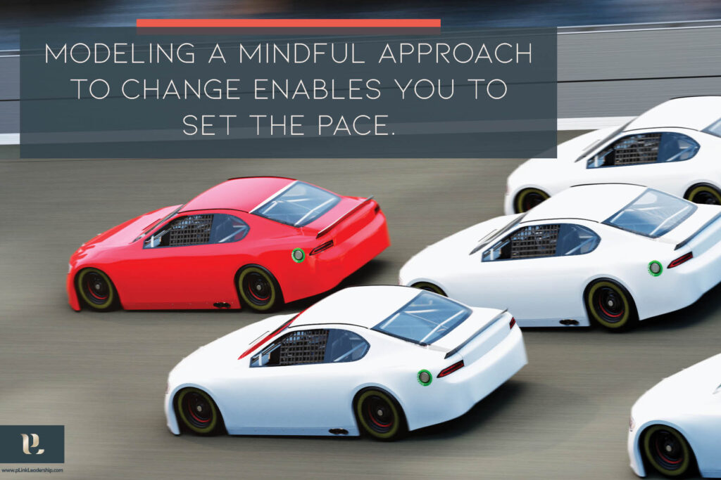 Modeling a mindful approach to change enables you to set the pace.