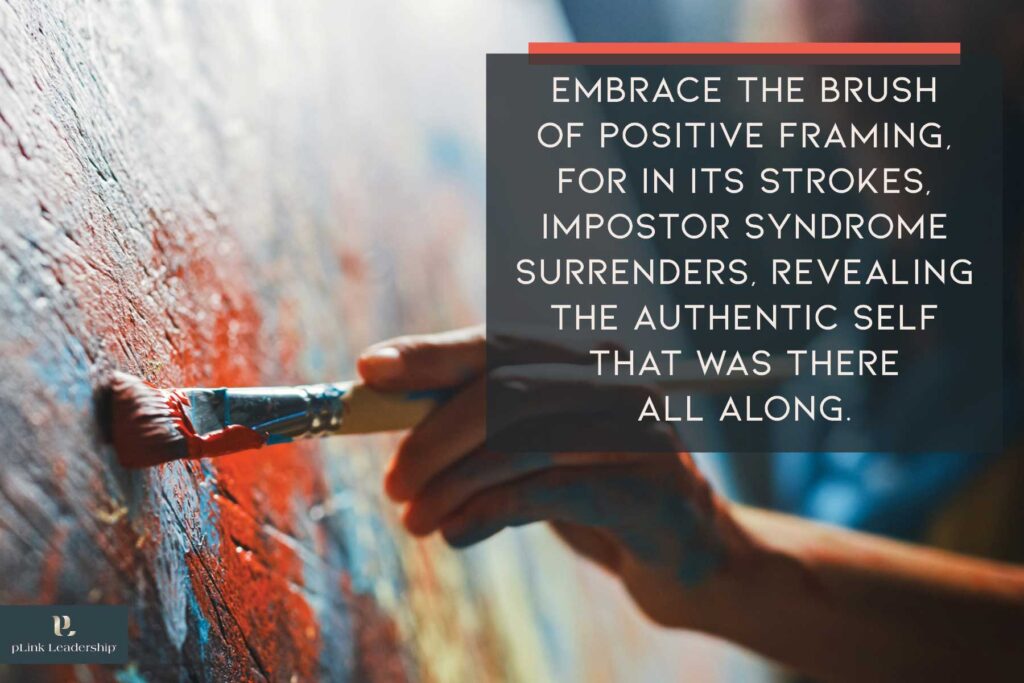 Embrace the brush of positive framing, for in its strokes, impostor syndrome surrenders, revealing the authentic self that was there all along.