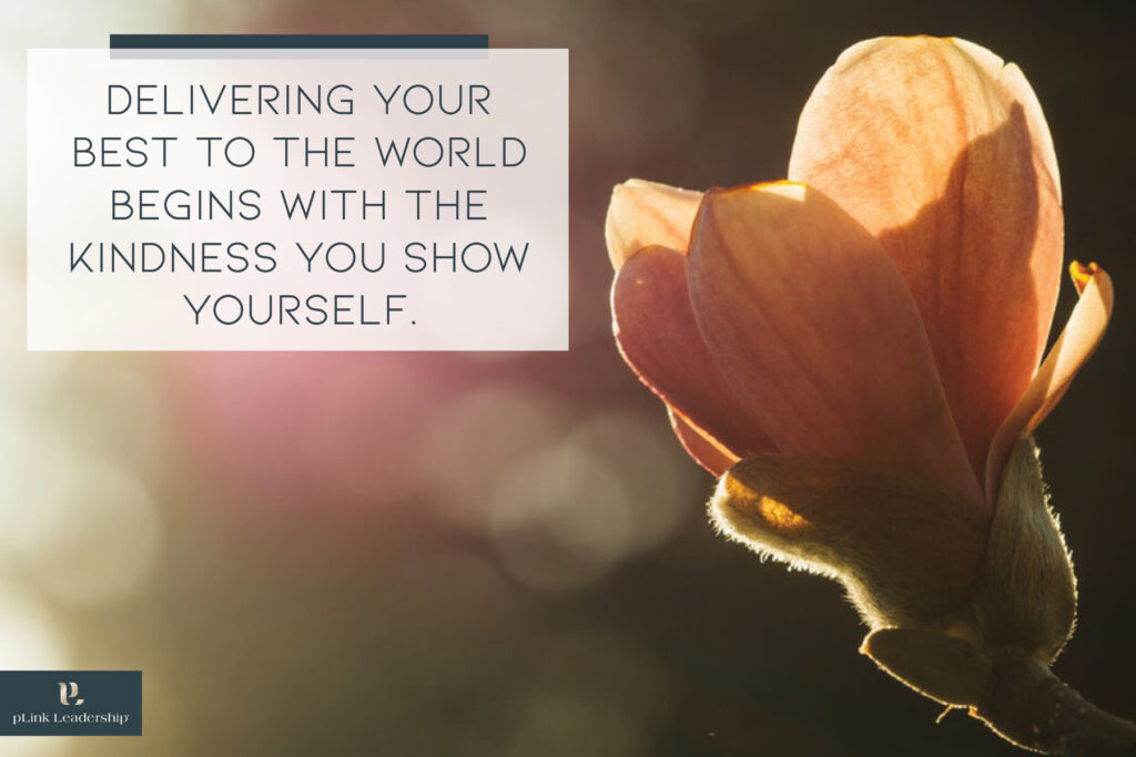 Delivering your best to the world begins with the kindness you show yourself.